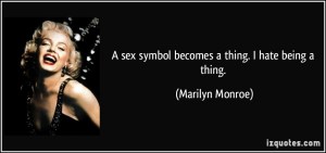This idea Marilyn was talking about, the difference between being sexy and being objectified - t's really deep.